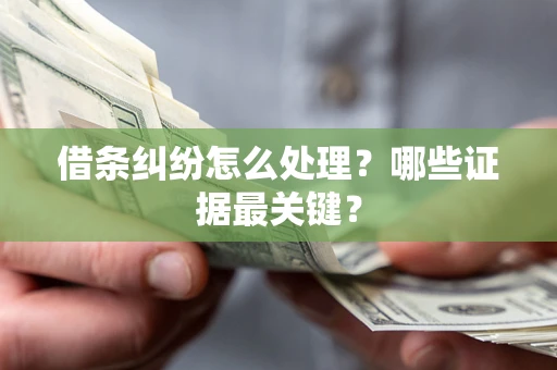 济南借条纠纷怎么处理？哪些证据最关键？