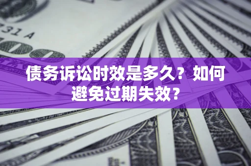 济南债务诉讼时效是多久？如何避免过期失效？