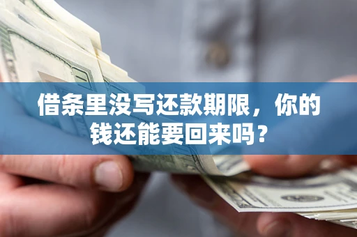 济南借条里没写还款期限，你的钱还能要回来吗？