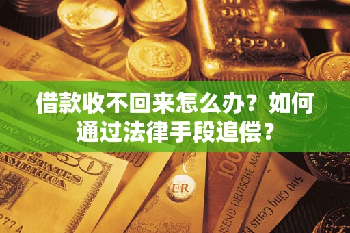 济南借款收不回来怎么办？如何通过法律手段追偿？