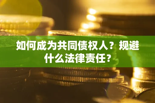 济南如何成为共同债权人？规避什么法律责任？