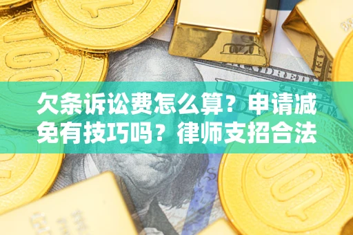 济南欠条诉讼费怎么算？申请减免有技巧吗？律师支招合法省钱