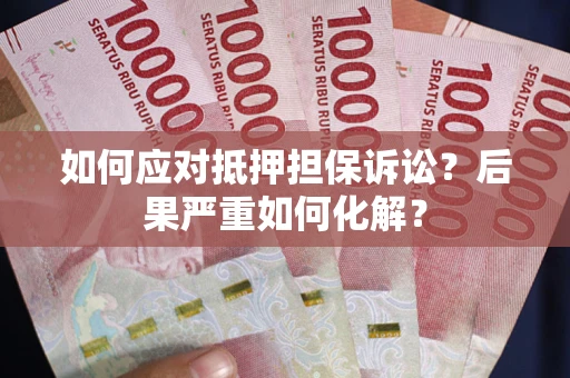 济南如何应对抵押担保诉讼？后果严重如何化解？