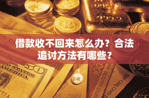 济南借款收不回来怎么办？合法追讨方法有哪些？