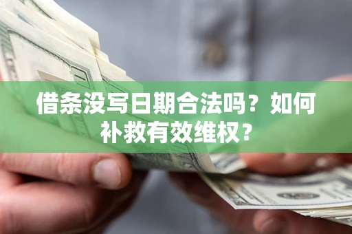 济南借条没写日期合法吗？如何补救有效维权？