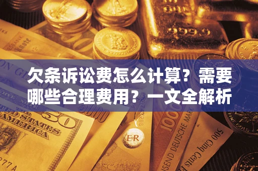 济南欠条诉讼费怎么计算？需要哪些合理费用？一文全解析