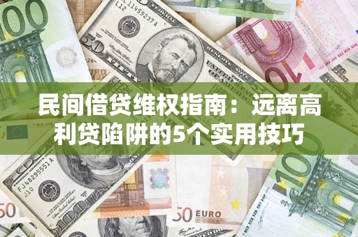 济南民间借贷维权指南：远离高利贷陷阱的5个实用技巧