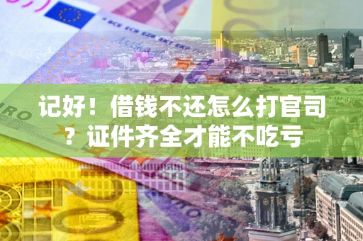 济南记好！借钱不还怎么打官司？证件齐全才能不吃亏