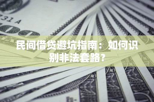 济南民间借贷避坑指南：如何识别非法套路？