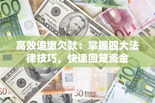 济南高效追缴欠款：掌握四大法律技巧，快速回笼资金