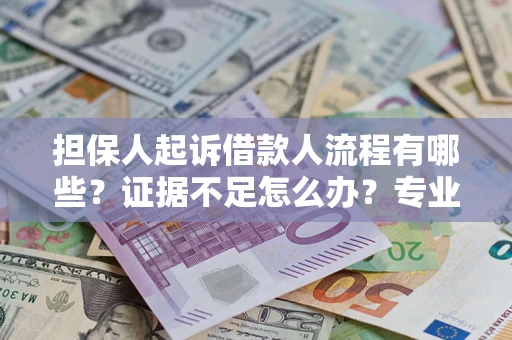 济南担保人起诉借款人流程有哪些？证据不足怎么办？专业律师解答