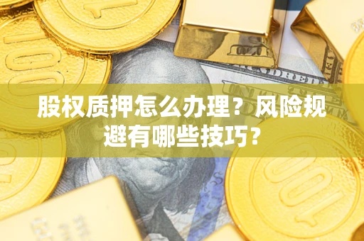 济南股权质押怎么办理？风险规避有哪些技巧？