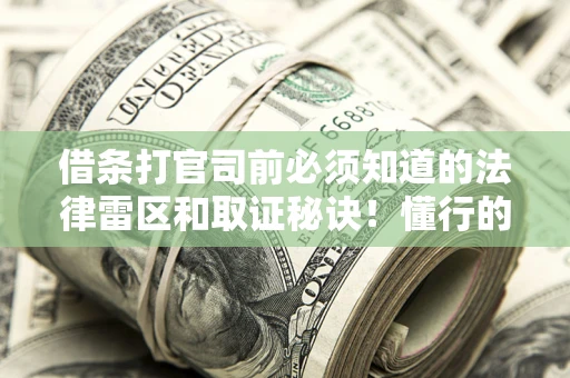 济南借条打官司前必须知道的法律雷区和取证秘诀！懂行的人已经留好这些证据