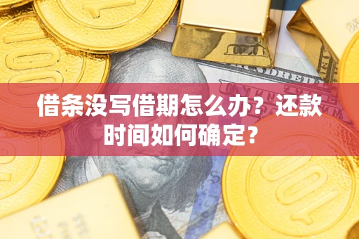 济南借条没写借期怎么办？还款时间如何确定？