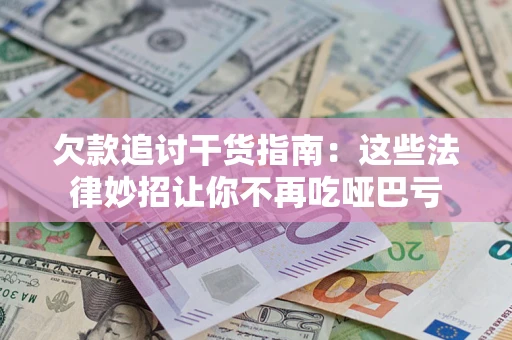 济南欠款追讨干货指南：这些法律妙招让你不再吃哑巴亏