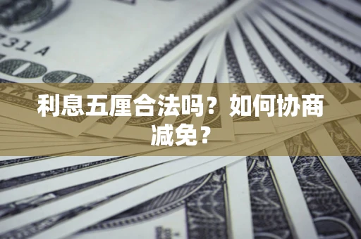 济南利息五厘合法吗？如何协商减免？