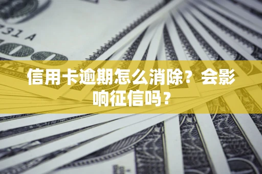 济南信用卡逾期怎么消除？会影响征信吗？