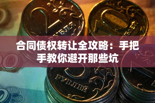 济南合同债权转让全攻略：手把手教你避开那些坑