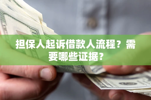 济南担保人起诉借款人流程?需要哪些证据? 济南担保人起诉借款人流程?需要哪些证据?