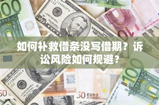 济南如何补救借条没写借期？诉讼风险如何规避？