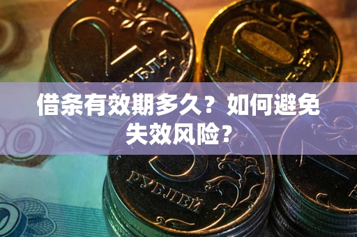 济南借条有效期多久？如何避免失效风险？