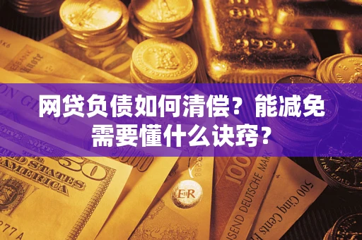 济南网贷负债如何清偿？能减免需要懂什么诀窍？