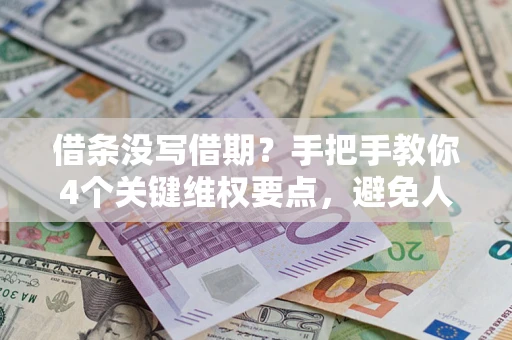 济南借条没写借期？手把手教你4个关键维权要点，避免人财两空
