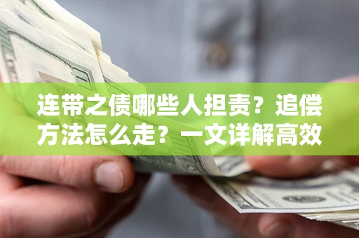 济南连带之债哪些人担责？追偿方法怎么走？一文详解高效维权流程