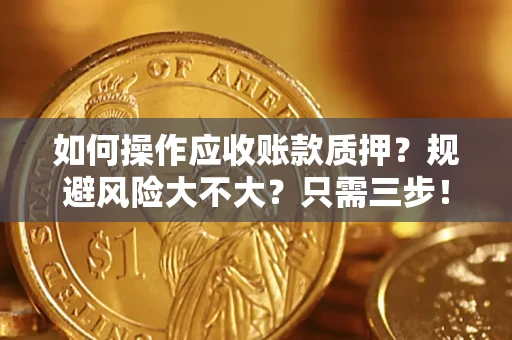 济南如何操作应收账款质押？规避风险大不大？只需三步！