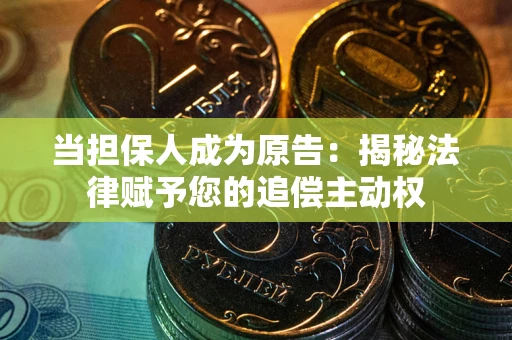济南当担保人成为原告:揭秘法律赋予您的追偿主动权 济南当担保人成为原告:揭秘法律赋予您的追偿主动权