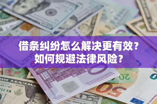济南借条纠纷怎么解决更有效？如何规避法律风险？
