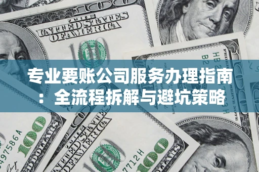 济南专业要账公司服务办理指南：全流程拆解与避坑策略
