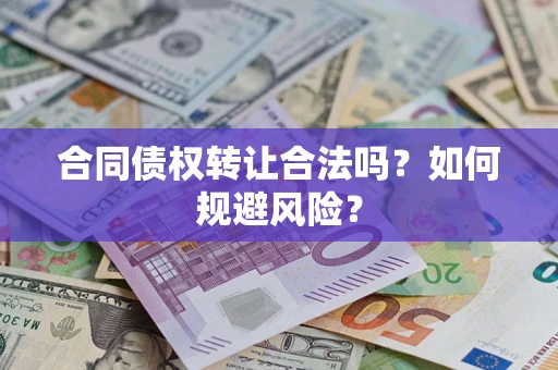 济南合同债权转让合法吗?如何规避风险? 济南合同债权转让合法吗?如何规避风险?