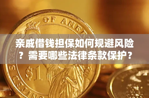 济南亲戚借钱担保如何规避风险？需要哪些法律条款保护？