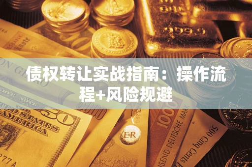 济南债权转让实战指南：操作流程+风险规避