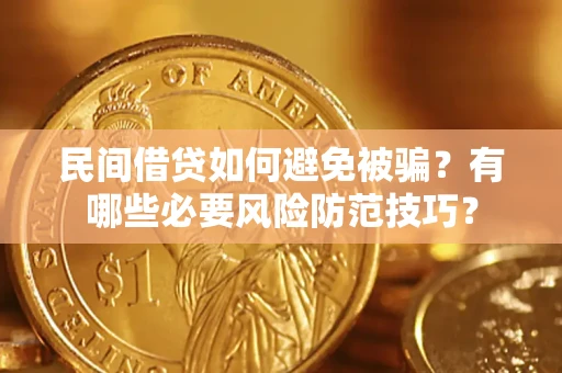 济南民间借贷如何避免被骗？有哪些必要风险防范技巧？