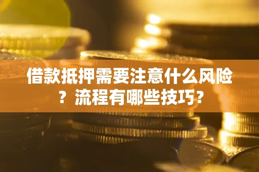 济南借款抵押需要注意什么风险？流程有哪些技巧？