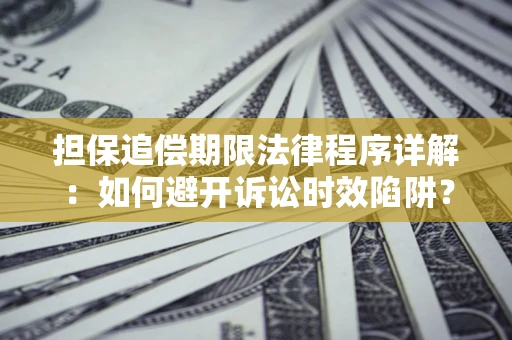 济南担保追偿期限法律程序详解：如何避开诉讼时效陷阱？
