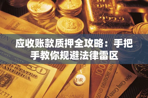 济南应收账款质押全攻略：手把手教你规避法律雷区