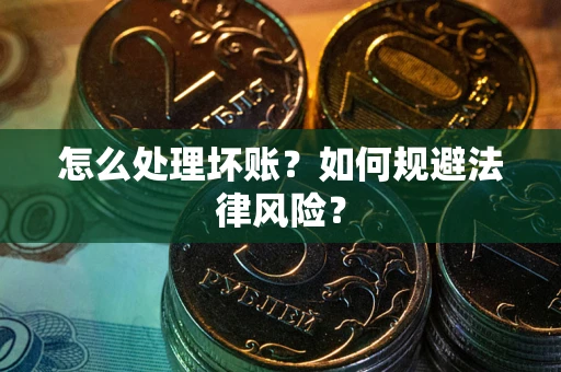 济南怎么处理坏账？如何规避法律风险？