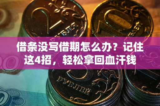 济南借条没写借期怎么办？记住这4招，轻松拿回血汗钱