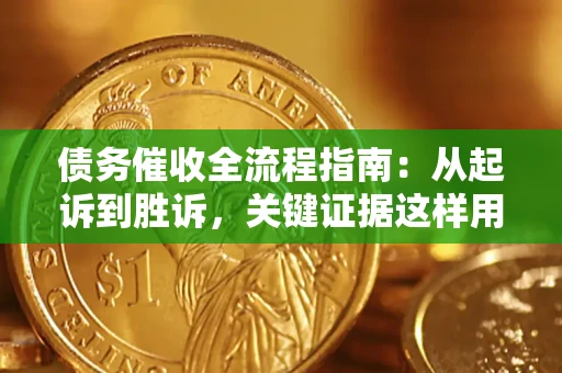济南债务催收全流程指南：从起诉到胜诉，关键证据这样用