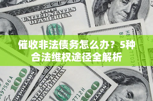 济南催收非法债务怎么办？5种合法维权途径全解析