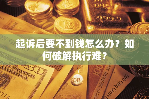 济南起诉后要不到钱怎么办？如何破解执行难？