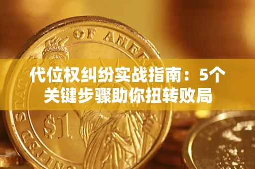 济南代位权纠纷实战指南：5个关键步骤助你扭转败局
