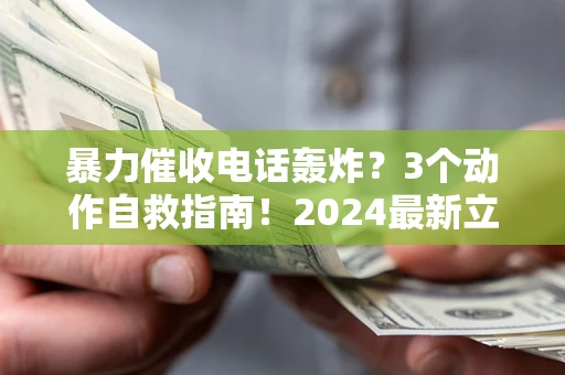 济南暴力催收电话轰炸？3个动作自救指南！2024最新立案标准全解析