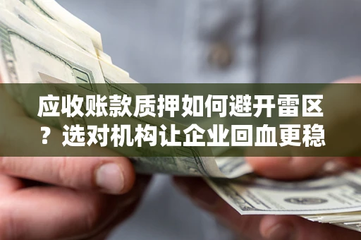 济南应收账款质押如何避开雷区？选对机构让企业回血更稳