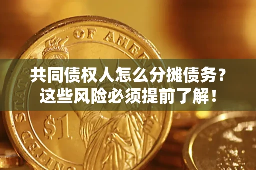 济南共同债权人怎么分摊债务？这些风险必须提前了解！