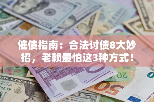 济南催债指南：合法讨债8大妙招，老赖最怕这3种方式！
