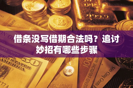 济南借条没写借期合法吗？追讨妙招有哪些步骤